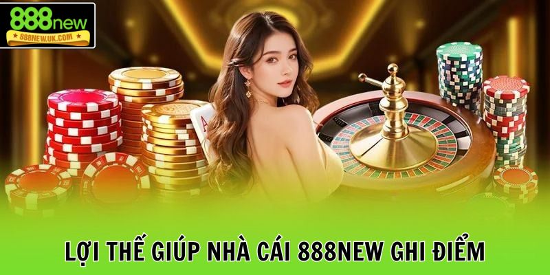 Lợi thế giúp nhà cái 888NEW ghi điểm