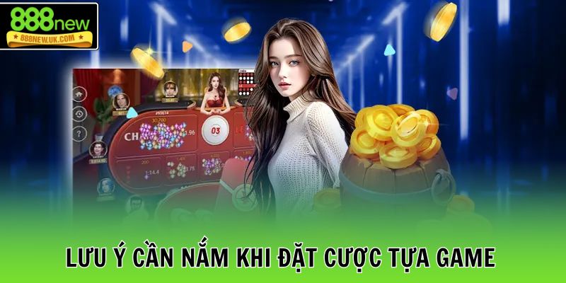 Lưu ý cần nắm khi đặt cược tựa game