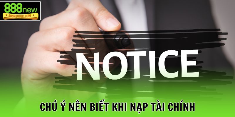 Chú ý nên biết khi nạp tài chính