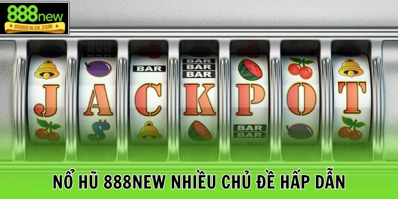 Nổ hũ 888NEW nhiều chủ đề hấp dẫn