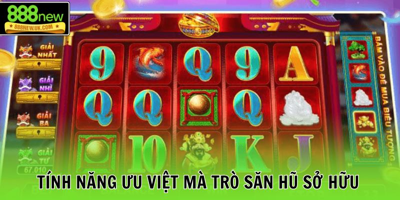 Tính năng ưu việt mà trò săn hũ sở hữu